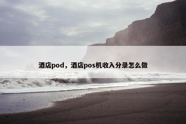 酒店pod，酒店pos机收入分录怎么做