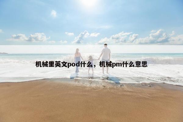 机械里英文pod什么，机械pm什么意思
