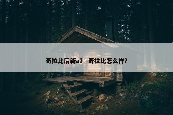 奇拉比后新a？ 奇拉比怎么样？