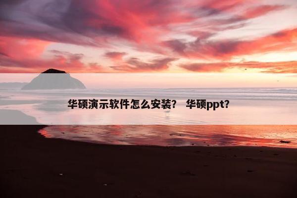 华硕演示软件怎么安装? 华硕ppt?