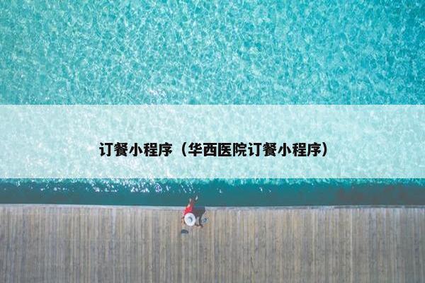 订餐小程序(华西医院订餐小程序)