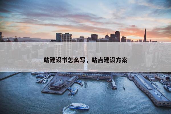 站建设书怎么写,站点建设方案 站建设书怎么写,站点建设方案