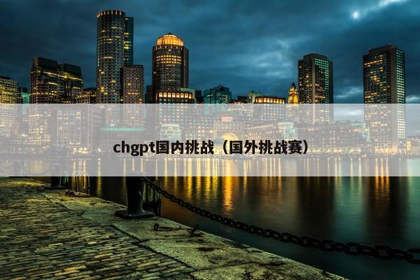 chgpt国内挑战(国外挑战赛)