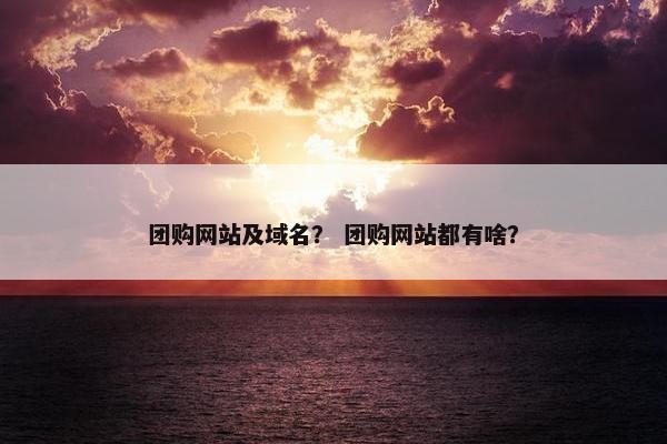 团购网站及域名? 团购网站都有啥?