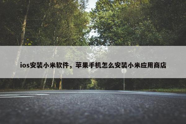 ios安装小米软件，苹果手机怎么安装小米应用商店