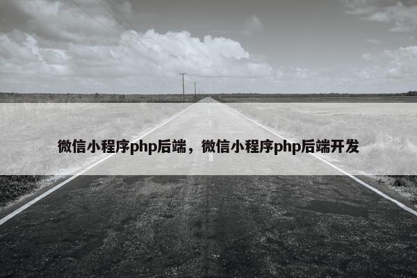 微信小程序php后端，微信小程序php后端开发