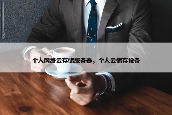 个人网络云存储服务器，个人云储存设备