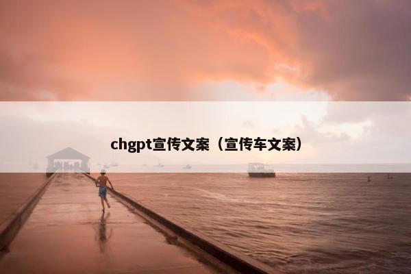 chgpt宣传文案（宣传车文案）