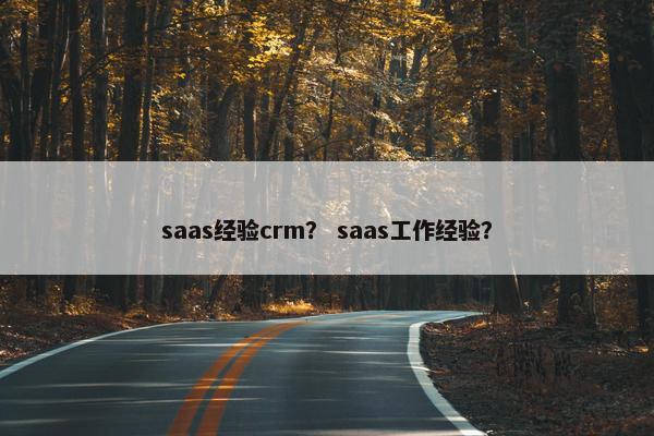 saas经验crm？ saas工作经验？