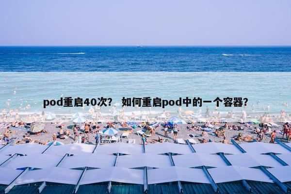 pod重启40次？ 如何重启pod中的一个容器？