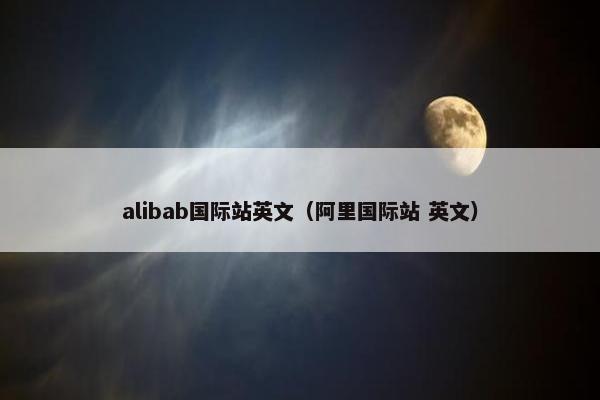 alibab国际站英文（阿里国际站 英文）