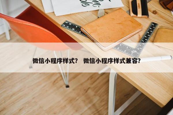 微信小程序样式？ 微信小程序样式兼容？