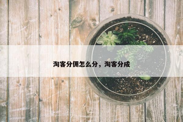 淘客分佣怎么分，淘客分成