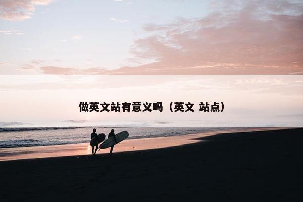 做英文站有意义吗（英文 站点）