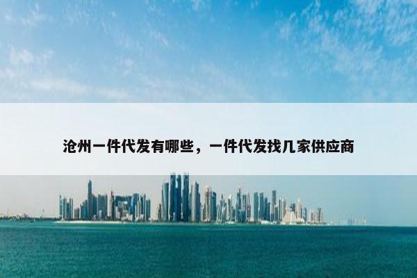 沧州一件代发有哪些，一件代发找几家供应商