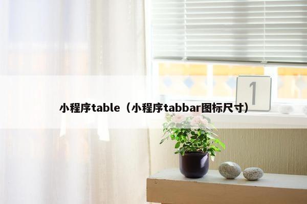 小程序table（小程序tabbar图标尺寸）