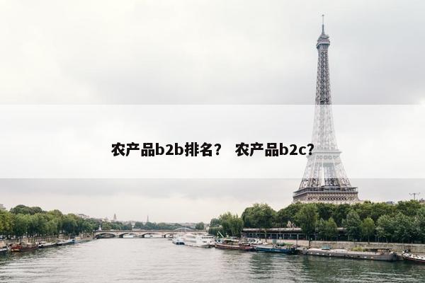 农产品b2b排名? 农产品b2c?