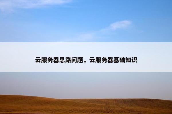 云服务器思路问题，云服务器基础知识