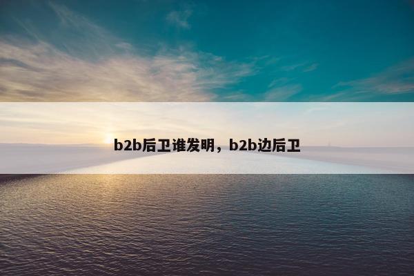 b2b后卫谁发明，b2b边后卫