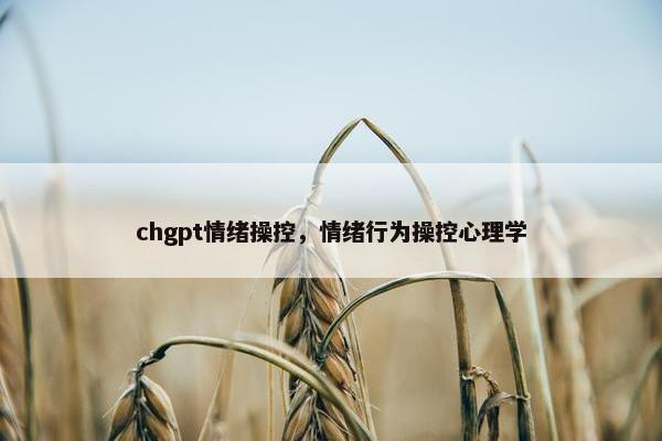 chgpt情绪操控,情绪行为操控心理学