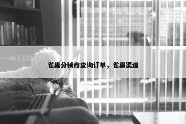 雀巢分销商查询订单，雀巢渠道