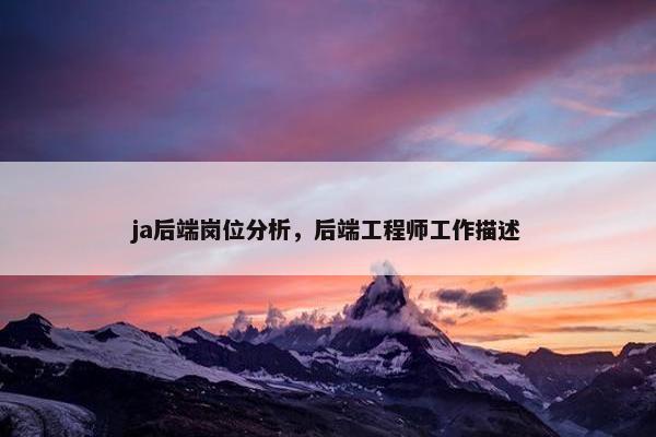 ja后端岗位分析,后端工程师工作描述