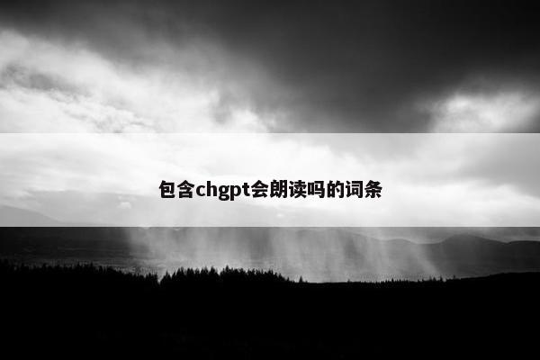 包含chgpt会朗读吗的词条