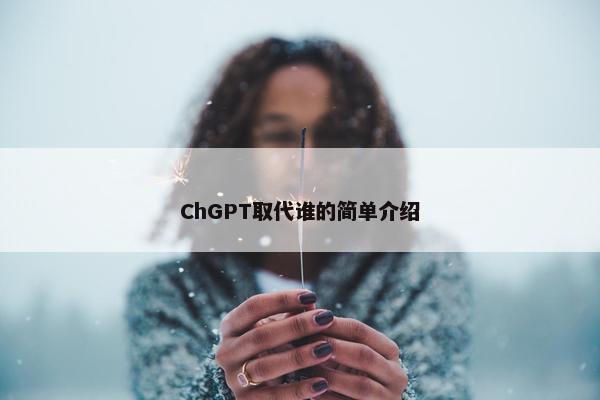 ChGPT取代谁的简单介绍