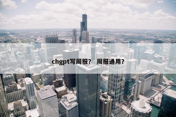 chgpt写周报? 周报通用?