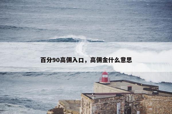 百分90高佣入口，高佣金什么意思